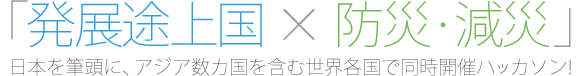 「発展途上国 x 防災・減災」日本を筆頭に、アジア数カ国を含む世界各国で同時開催ハッカソン!